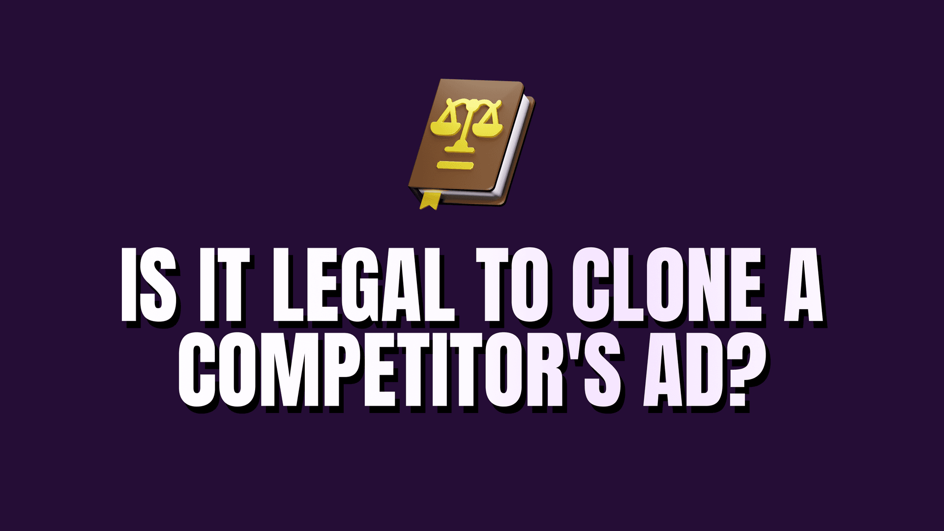 Is it legal to clone a competitor's ad? (2026 Guide)