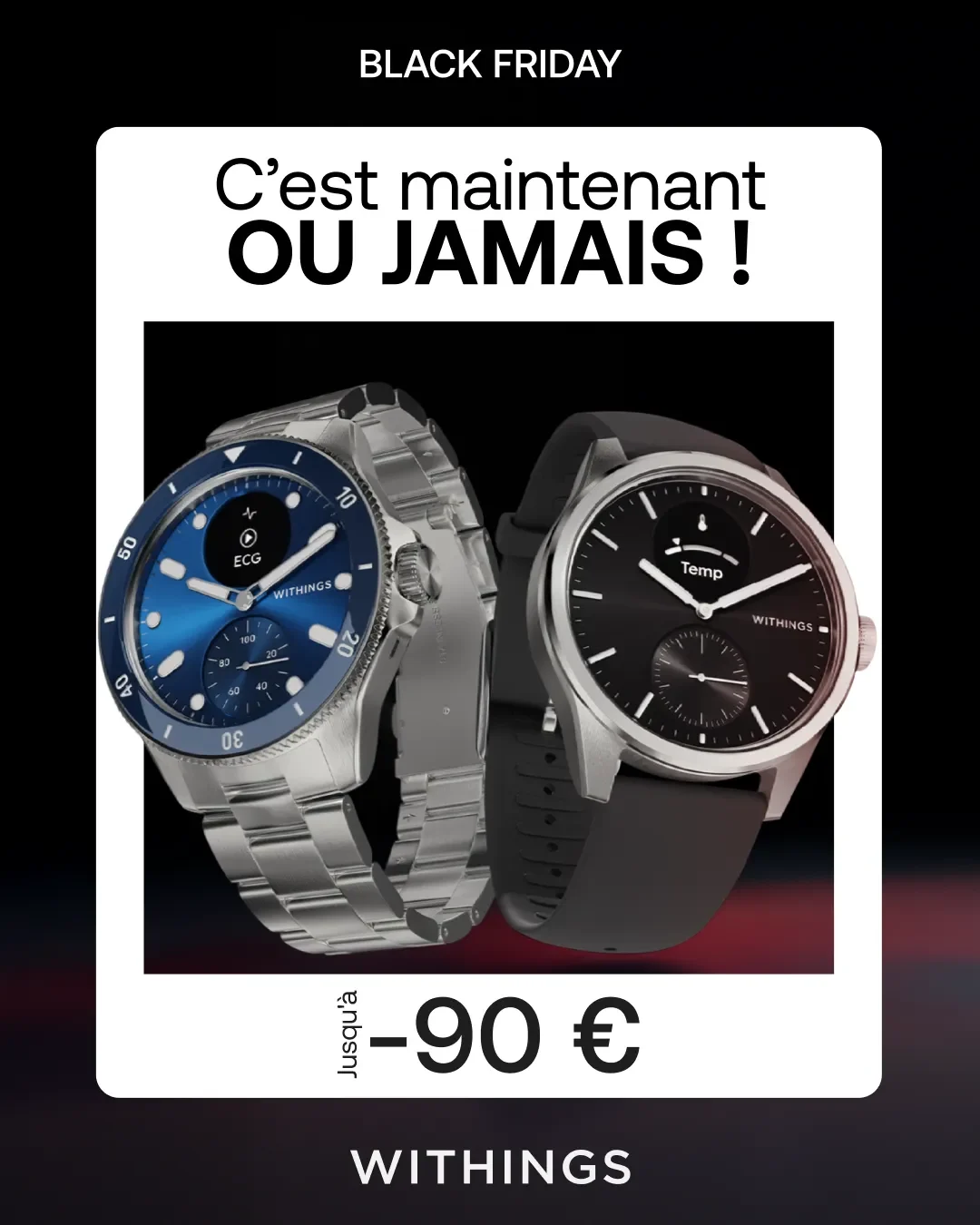 Withings Black Friday ad example: two ScanWatch smartwatches on a white card with C'est maintenant ou jamais and up to minus 90 euros