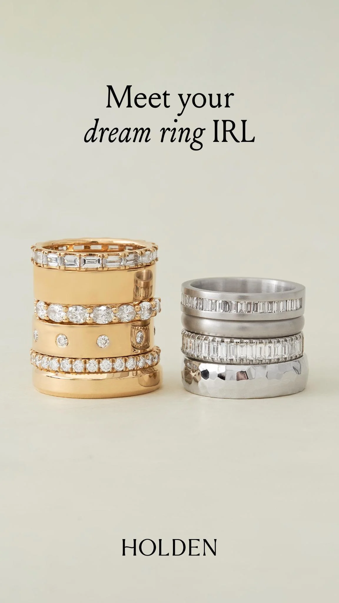 Holden luxury ad example: a gold ring stack and a platinum ring stack on ivory under the serif line Meet your dream ring IRL