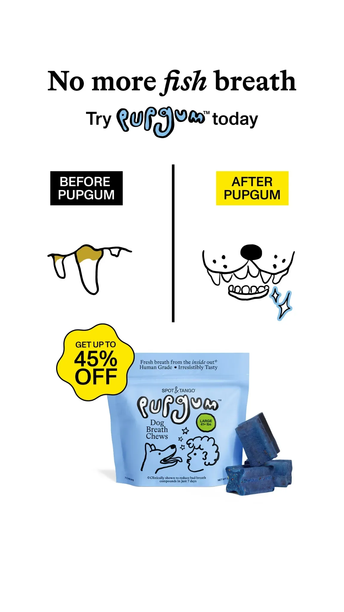 Pet product ad example: Pupgum dog breath chews with hand-drawn before and after dog mouths under No more fish breath